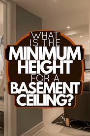 Minimum Height For A Basement Ceiling