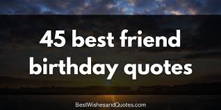 Message for best friend : 65 Birthday Wishes For Your Best Friend That Are So True 2019