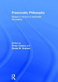 Presocratic Philosophy Essays In Honour Of Alexander Mourelatos