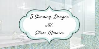 5 Stunning Designs With Glass Mosaics
