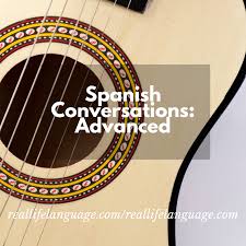 Spanish Conversations: Advanced Archives - Real Life Language