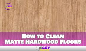 How To Clean Matte Hardwood Floors