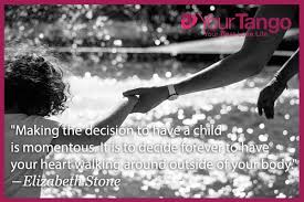 Elizabeth stone quotes and quotations. Mother S Day Quotes Making The Decision To Have A Child Is Momentous It Is To Decide Forever To Ha Omg Quotes Your Daily Dose Of Motivation Positivity Quotes