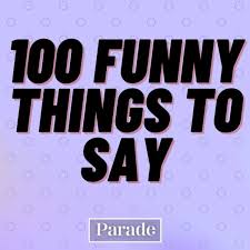 100 funny things to say something