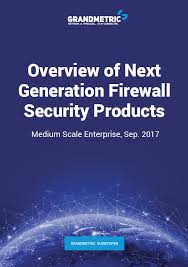 Which Next Generation Firewall To Choose Report Grandmetric