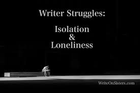 writer struggles isolation loneliness com early in this novel writing venture i noticed i was lonely i missed the camaraderie of screenwriting i still attended television industry social events