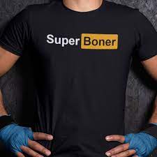 Super Boner Shirt Funny I Got A Super Boner Meme