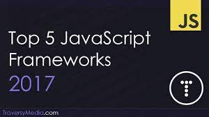 top 5 javascript frameworks 2017 you