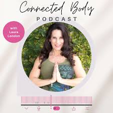 Connected Body Podcast With Laura London