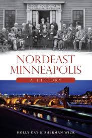 A slang term for northeast minneapolis, minnesota; Nordeast Minneapolis A History Brief History Day Holly Wick Sherman 9781626197831 Amazon Com Books