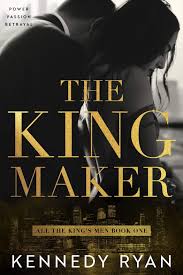 The Kingmaker All The Kings Men Duet 1 By Kennedy Ryan