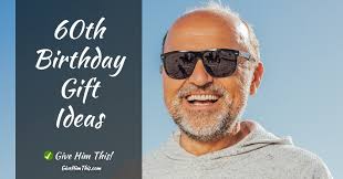 60th birthday gift ideas for dad