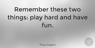 More tony gwynn pages at baseball reference. Tony Gwynn Remember These Two Things Play Hard And Have Fun Quotetab