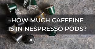 nespresso caffeine content a brief