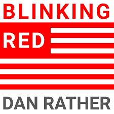 Blinking Red - The Dan Rather Podcast