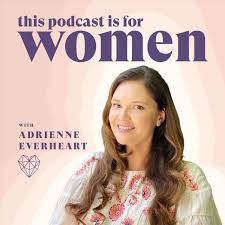 This Podcast is for Women: Relationship Advice & Feminine Energy with Adrienne Everheart