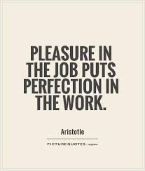 Some anxiety always goes with it. Work And Pleasure Quotes Pleasure In The Job Puts Perfection In The Work Picture Quotes Dogtrainingobedienceschool Com