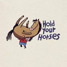 hold one's horses - definition of hold one's horses idiom
