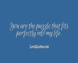 Explore our collection of motivational and famous quotes by. You Are The Puzzle Love Quotes