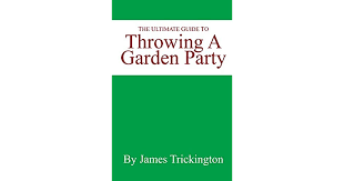 Such garden parties include (but are not limited to): The Ultimate Guide To Throwing A Garden Party By James Trickington