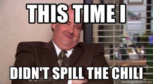 To see all memes clicks here. This Time I Didn T Spill The Chili The Office Kevin Malone Meme Generator