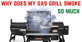 why does my gas grill smoke so much