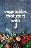 What vegetable starts with the letter J?