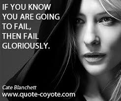 Cate Blanchett - &quot;If you know you are going to fail, then fai...&quot; via Relatably.com
