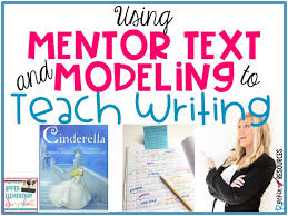 Using Mentor Text And Modeling To Teach Writing Upper