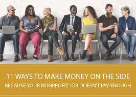 The irs scrutinizes nonprofits carefully, so it's important to know the rules and regulations. 11 Ways To Make Money On The Side Because Your Nonprofit Job Doesn T Pay Enough