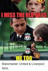 Liverpool vs man united team news: I Miss The Old Days Uvuryuul Manchester United Liverpool Fans Soccer Meme On Me Me