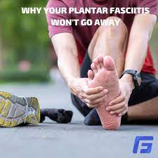 why your plantar fasciitis won t go