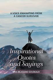 Do you know of any quotes we missed? Inspirational Quotes And Sayings A Voice Emanating From A Cancer Survivor Kindle Edition By Goudeaux Nida Bejosano Literature Fiction Kindle Ebooks Amazon Com