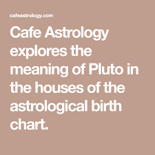 Cafe Astrology Explores The Meaning Of Pluto In The Houses