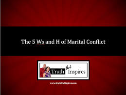 The 5 Ws And H Of Marital Conflict Truth That Inspires