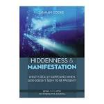 Hiddenness and Manifestation: What Is Really Happening When God Doesn't Seem to Be Present?: Pt. 1