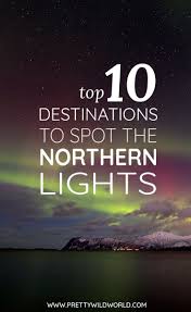 Top Destinations To Spot Aurora Borealis Go On A Northern