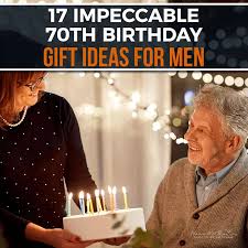 impeccable 70th birthday gift ideas for men