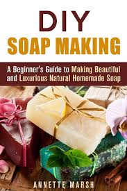 diy soap making a beginner s guide to