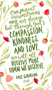 Here are really nice kindness quotes and sayings that you can enjoy and learn more about what others have to say about being nice and kind. Our Present Circumstances May Not Change But Through God S Compassion Kindness And Love We Will All Receive More Tha Church Quotes Lds Quotes Saint Quotes