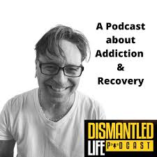 Dismantled Life : A Podcast about Addiction and Recovery