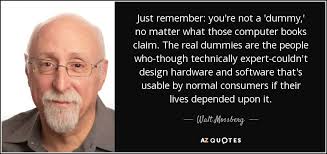 Enjoy our dummy quotes collection by famous authors, physicists and poets. Walt Mossberg Quote Just Remember You Re Not A Dummy No Matter What Those