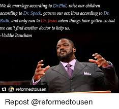Multigenerational vision by voddie baucham taken from what he must be by voddie baucham, copyright 2009, crossway books, a division of good news publishers, wheaton illinois 60187. We Do Marriage According To Drphil Raise Our Children According To Dr Spock Govern Our Sex Lives According To Dr Ruth And Only Run To Dr Jesus When Things Have Gotten So
