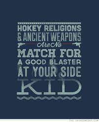 Hokey religions and ancient weapons are no match for a good blaster at your side, kid. Han Solo Hokey Religion Quotes Quotesgram