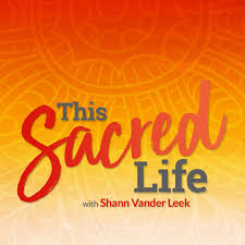 This Sacred Life™ with Shann Vander Leek | Soulful Living | Feminine Sovereignty | Wisdom Teachings