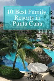 10 best family resorts in punta cana