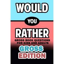 Also, see if you ca. Would You Rather Gross Edition Gross Book Questions For Kids And Adults By Garret Thompson