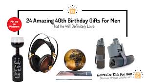 24 amazing 40th birthday gifts for men