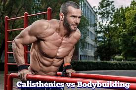 is calisthenics better than body building