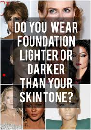 darker than your skin tone